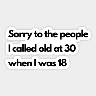 Sorry to the people I called old at 30 Sticker